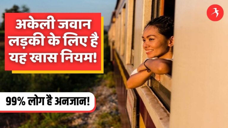 ट्रेन में अकेले सफर करने वाली लड़की या महिला को मिलती है विशेष छूट… 99% लोग नहीं जानते है यह खास नियम